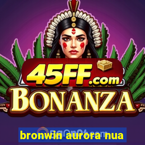 bronwin aurora nua